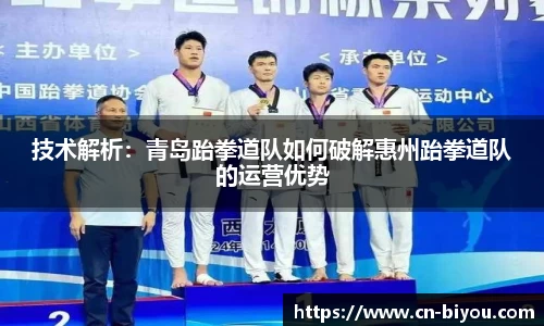 技术解析:青岛跆拳道队如何破解惠州跆拳道队的运营优势
