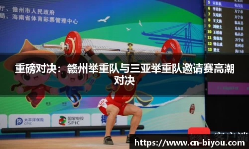 重磅对决:赣州举重队与三亚举重队邀请赛高潮对决